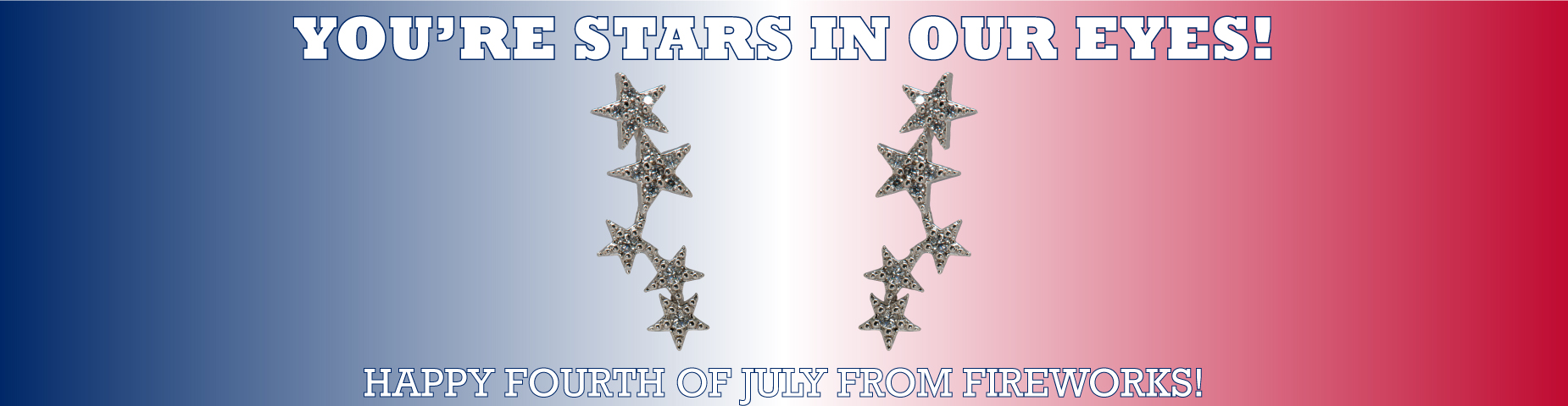 YOU'RE STARS IN OUR EYES! Happy Fourth of July from Fireworks