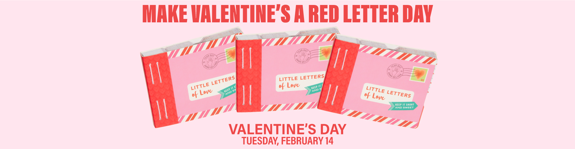 MAKE VALENTINE’S A RED LETTER DAY: Valentine's Day: Tuesday, February 14
