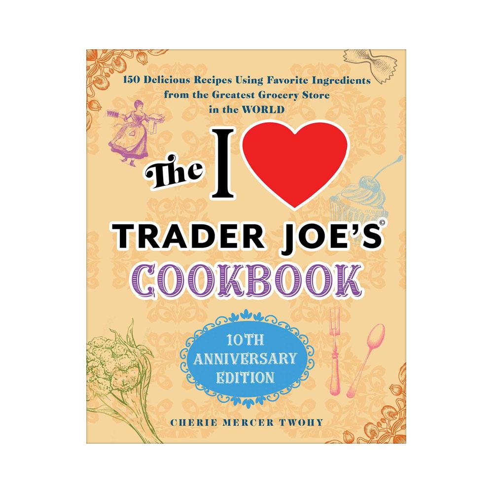  The I Love Trader Joe's Cookbook : 10th Anniv.Ed.