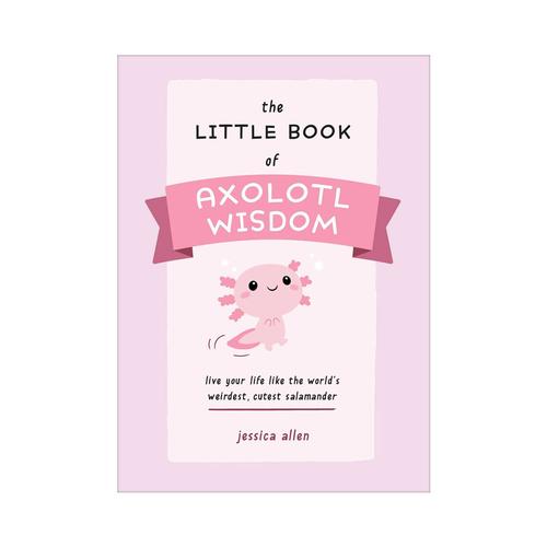 The Little Book of Axolotl Wisdom