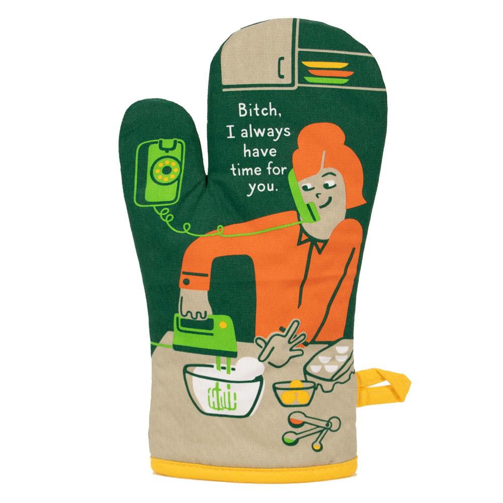  Oven Mitt : Bitch, I Always Have Time For You!
